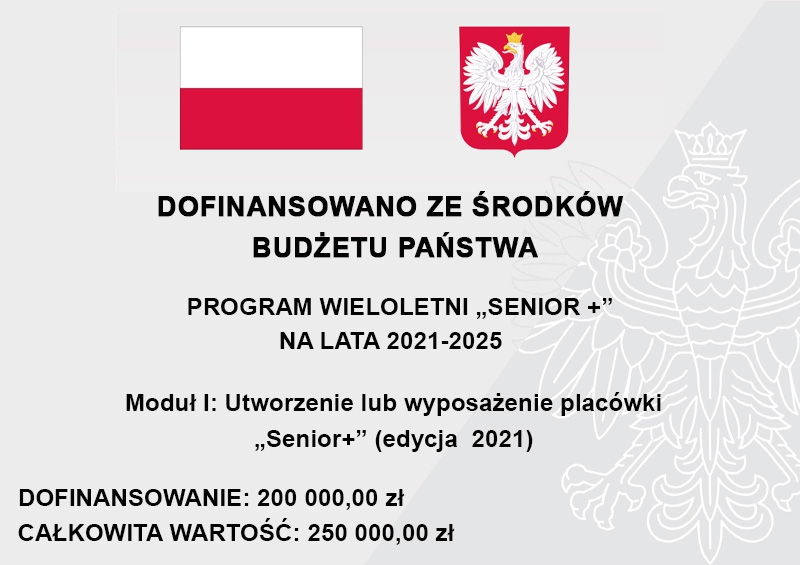 Informacja z flagą i godłem Polski, że przedsięwzięcie sfinansowano ze środków budżetu państwa Program Wieloletni Senior Plus na lata 2021-2025 Moduł I: Utworzenie lub wyposażenia placówki Senior Plus edycja 2021. Dofinansowanie 200 tys. zł, całkowita wartość: 250 tys. zł.